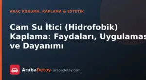 Cam Su İtici (Hidrofobik) Kaplama: Faydaları, Uygulaması ve Dayanımı