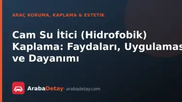 Cam Su İtici (Hidrofobik) Kaplama: Faydaları, Uygulaması ve Dayanımı