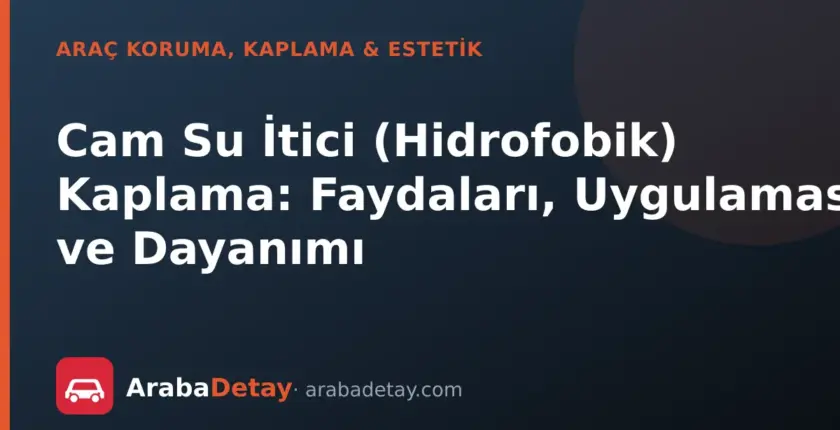 Cam Su İtici (Hidrofobik) Kaplama: Faydaları, Uygulaması ve Dayanımı