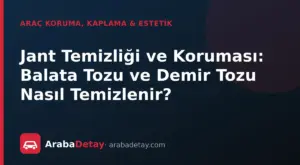 Jant Temizliği ve Koruması: Balata Tozu ve Demir Tozu Nasıl Temizlenir?