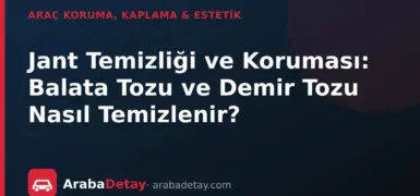 Jant Temizliği ve Koruması: Balata Tozu ve Demir Tozu Nasıl Temizlenir?
