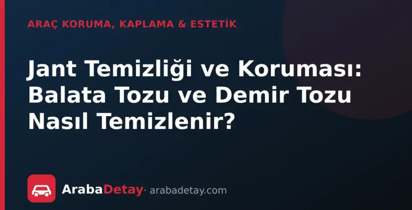 Jant Temizliği ve Koruması: Balata Tozu ve Demir Tozu Nasıl Temizlenir?