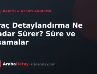 Araç Detaylandırma Ne Kadar Sürer? Süre ve Aşamalar