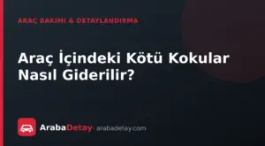 Araç İçindeki Kötü Kokular Nasıl Giderilir?