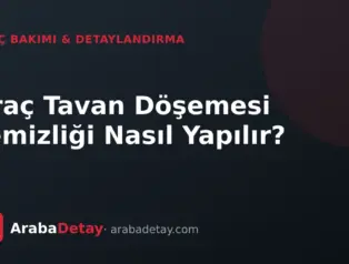Araç Tavan Döşemesi Temizliği Nasıl Yapılır?