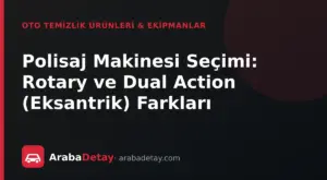 Polisaj Makinesi Seçimi: Rotary ve Dual Action (Eksantrik) Farkları