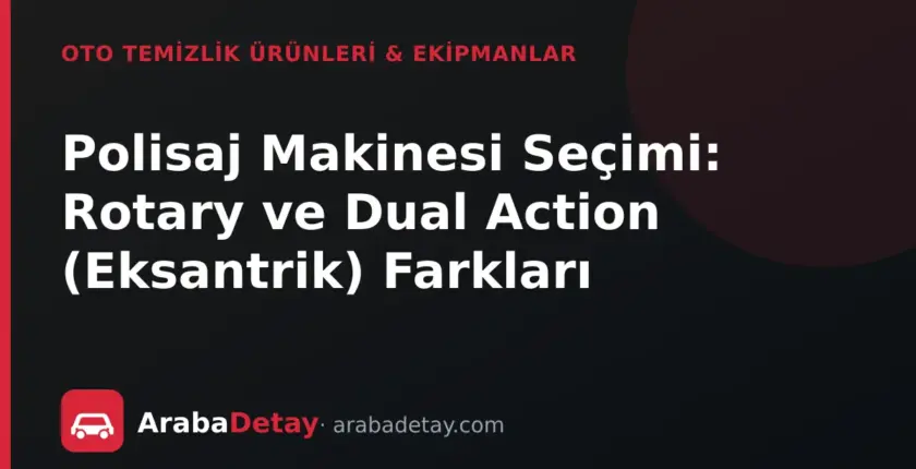 Polisaj Makinesi Seçimi: Rotary ve Dual Action (Eksantrik) Farkları