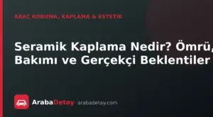 Seramik Kaplama Nedir? Ömrü, Bakımı ve Gerçekçi Beklentiler