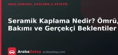 Seramik Kaplama Nedir? Ömrü, Bakımı ve Gerçekçi Beklentiler