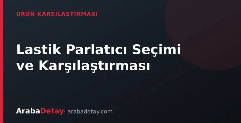 Lastik Parlatıcı Seçimi: Su Bazlı, Silikon Bazlı ve Jel Ürünlerin Karşılaştırması Lastik Parlatıcı Seçimi: Su Bazlı, Silikon Bazlı ve Jel Ürünlerin Karşılaştırması