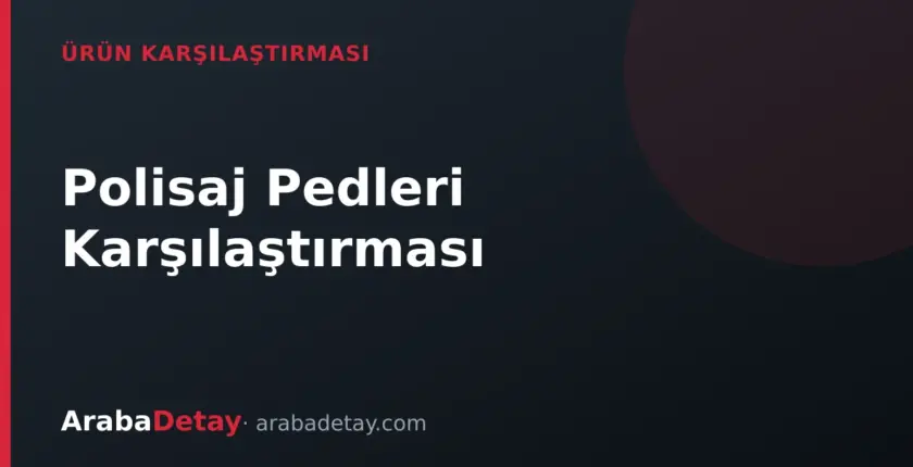 Polisaj Pedleri: Sünger, Yün ve Mikrofiber Pad Karşılaştırması